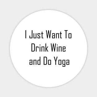 I Just Want To Drink Wine And Do Yoga Magnet